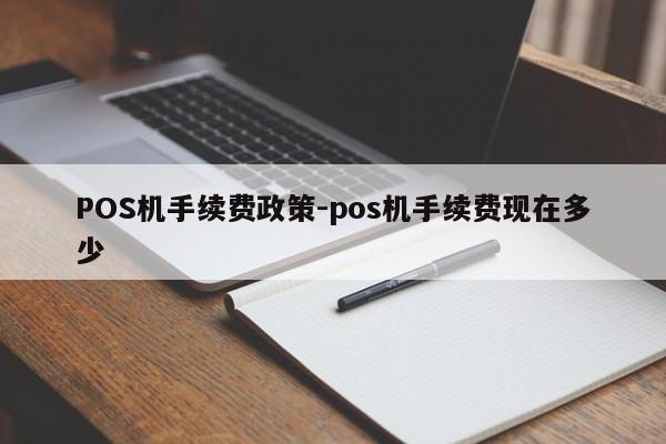 台州POS机手续费政策-pos机手续费现在多少